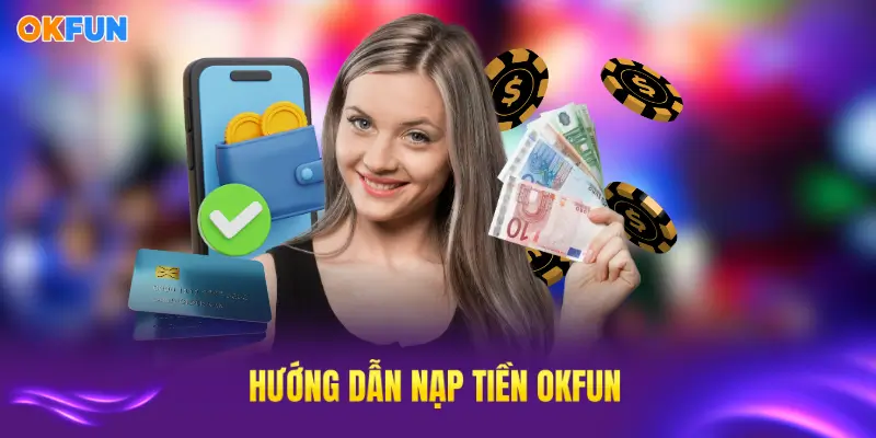 Hướng dẫn nạp tiền OKFUN cho người mới
