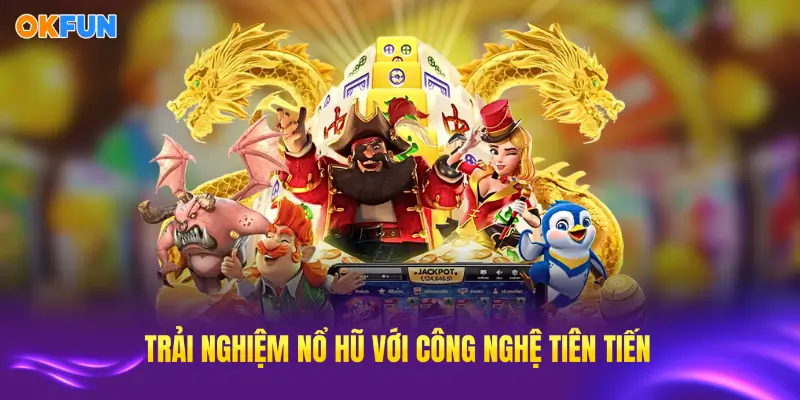 JILI mang đến trải nghiệm nổ hũ hoàn toàn mới với công nghệ tiên tiến