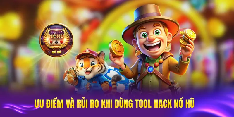 Tìm hiểu ưu điểm và rủi ro khi sử dụng tool hack nổ hũ online